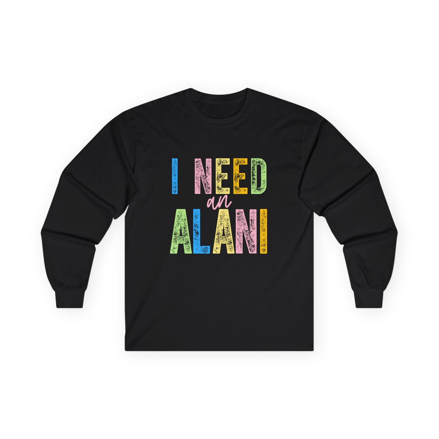 I Need an Alani Gildan Long Sleeve Tee