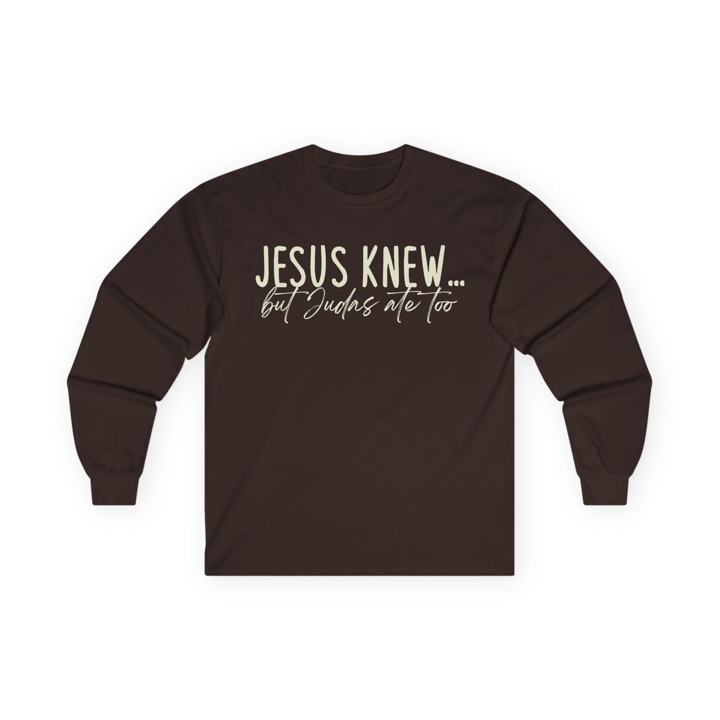 Jesus Knew... But Judas Me Too Gildan Long Sleeve Tee