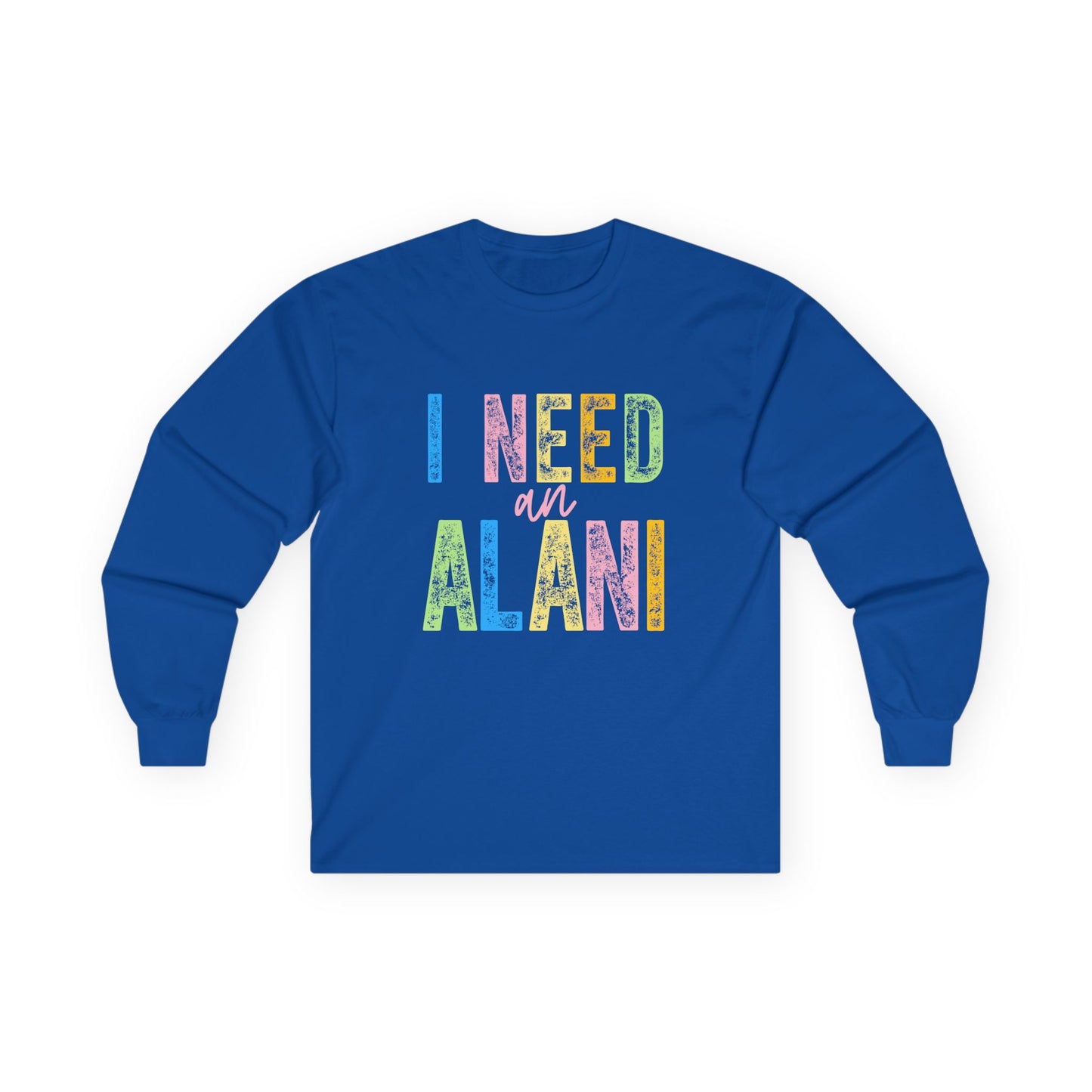 I Need an Alani Gildan Long Sleeve Tee