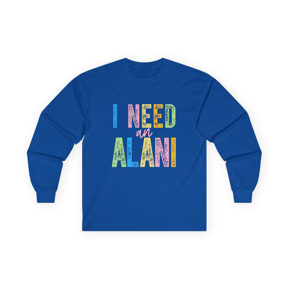 I Need an Alani Gildan Long Sleeve Tee