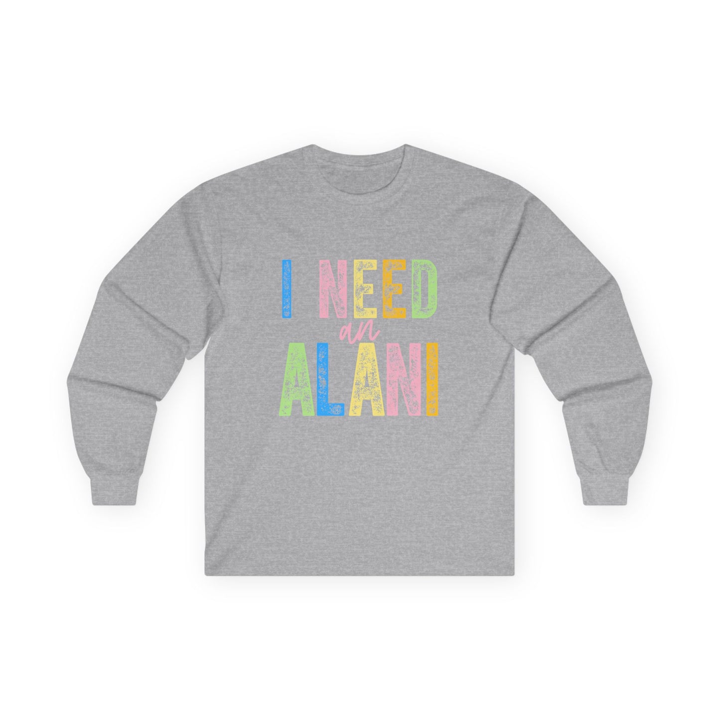 I Need an Alani Gildan Long Sleeve Tee