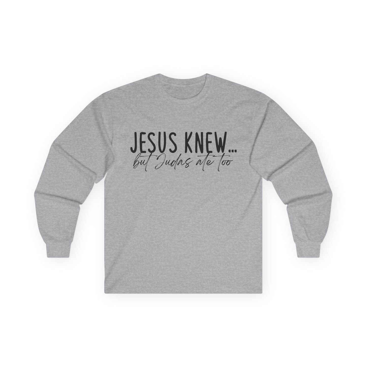 Jesus Knew Gildan Long Sleeve Tee